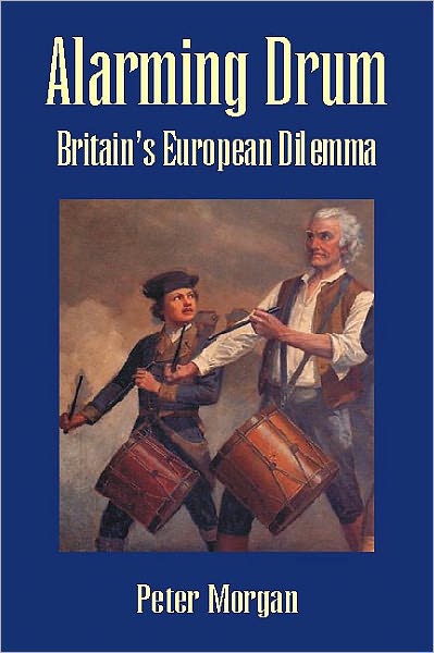 Cover for Peter Morgan · Alarming Drum: Britain's European Dilemma (Paperback Book) [2nd edition] (2007)