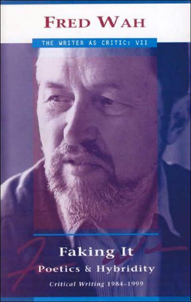 Faking It: Poetics & Hybridity -- Critical Writing 1984-1999 - Fred Wah - Książki - NeWest Press - 9781896300078 - 9 lipca 2003