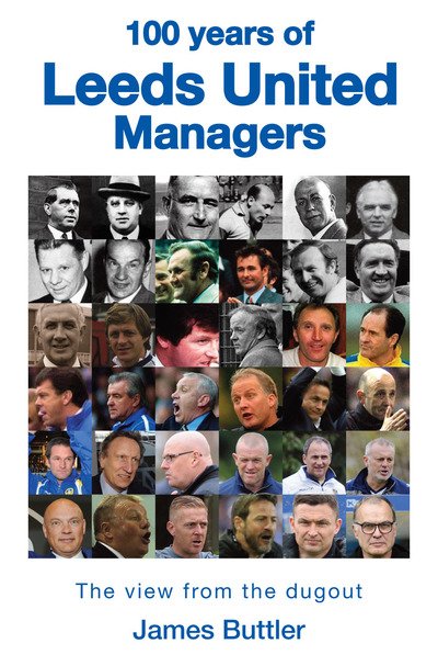 100 Years of Leeds United Managers: The view from the dugout - James Buttler - Books - Great Northern Books Ltd - 9781912101078 - September 23, 2019