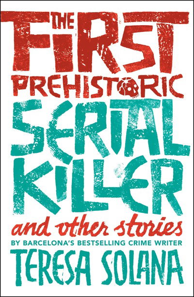 Cover for Teresa Solana · The First Prehistoric Serial Killer and other stories (Paperback Book) (2018)