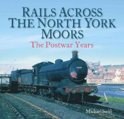 Cover for Michael Swift · Rails Across the North York Moors: The Postwar Years (Paperback Book) (2021)