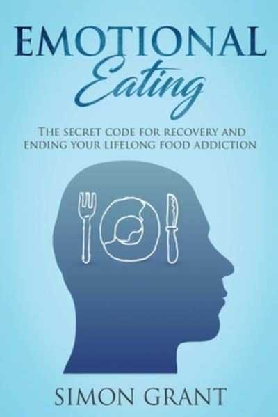 Cover for Simon Grant · Emotional Eating: The Secret Code for Recovery and Ending Your Lifelong Food Addiction - Emotional Eating (Paperback Book) (2020)