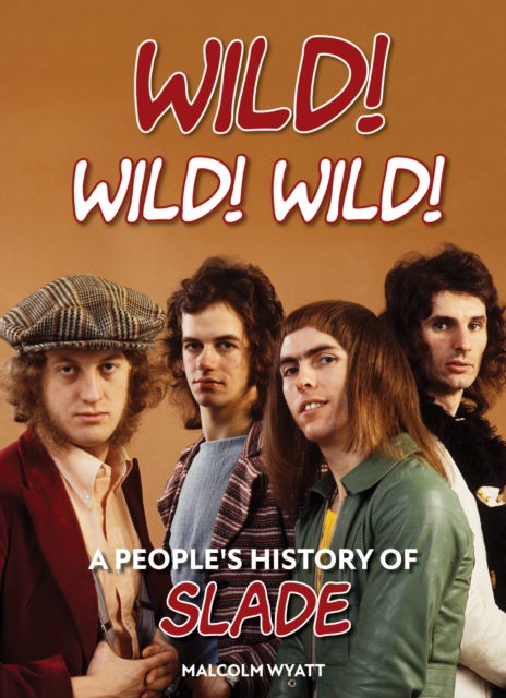 Cover for Malcolm Wyatt · Wild! Wild! Wild!: A People's History of Slade (Hardcover Book) (2023)