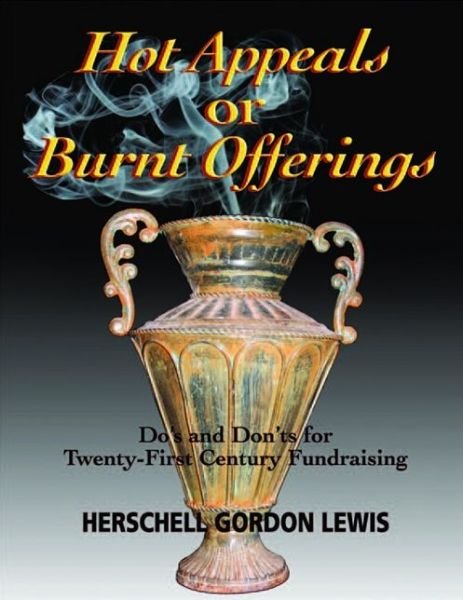 Hot Appeals or Burnt Offerings: Do's and Don'ts for Twenty-first Century Fundraising - Herschell Gordon Lewis - Bøger - Racom Communications - 9781933199078 - 1. oktober 2008