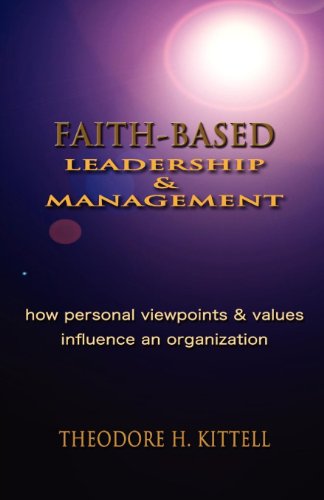 Cover for Theodore H Kittell · Faith-Based Leadership and Management: How Personal Viewpoints and Values Influence an Organization (Paperback Book) (2011)