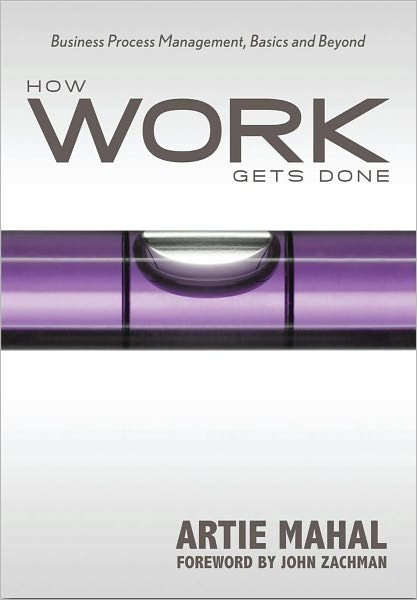 How Work Gets Done: Business Process Management, Basics & Beyond - Artie Mahal - Livros - Technics Publications LLC - 9781935504078 - 22 de novembro de 2010