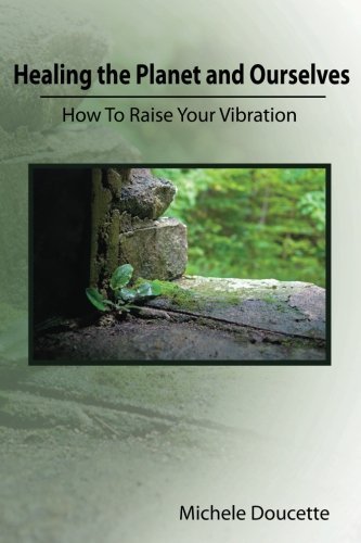 Cover for Michele Doucette · Healing the Planet and Ourselves: How to Raise Your Vibration (Paperback Book) (2011)