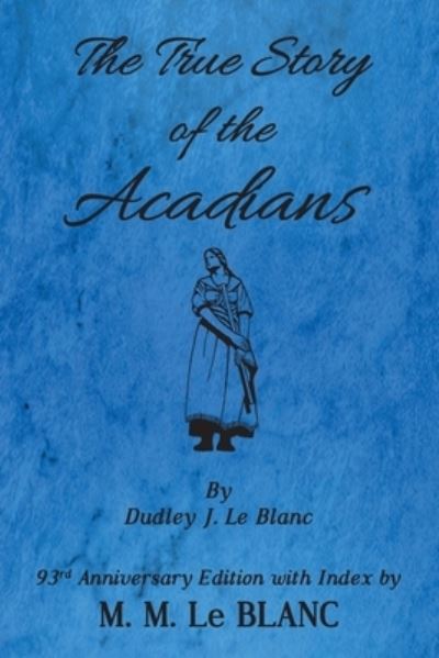 Cover for M M Le Blanc · The True Story of the Acadians, 93rd Anniversary Edition with Index (Paperback Book) (2021)