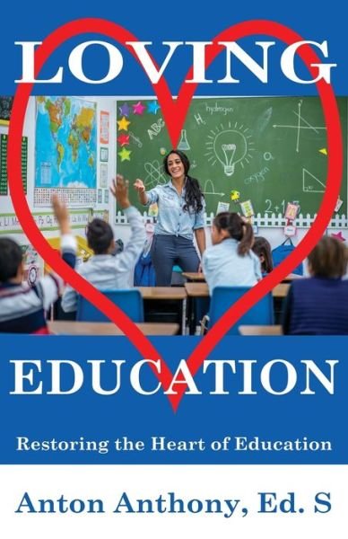 Cover for Anton Anthony · Loving Education : Restoring the Heart of Education (Pocketbok) (2018)