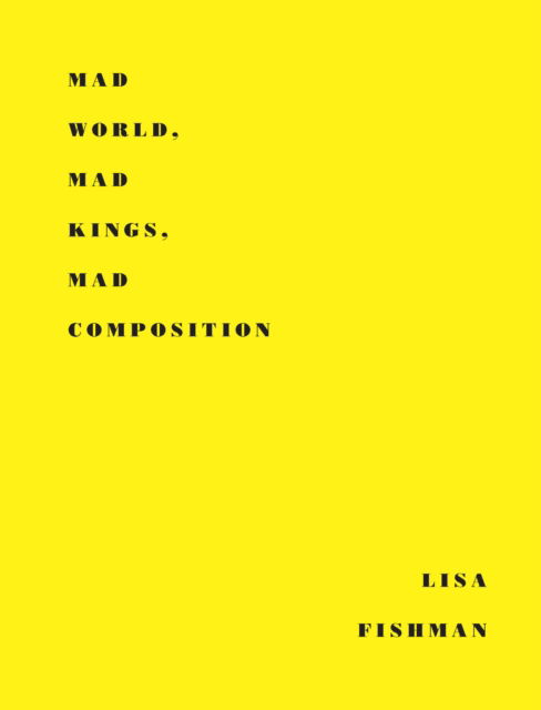 Cover for Lisa Fishman · Mad World, Mad Kings, Mad Composition (Hardcover Book) (2020)