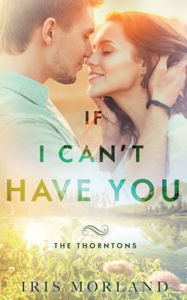 Cover for Iris Morland · If I Can't Have You: The Thorntons Book 3 - The Thorntons (Paperback Book) (2017)