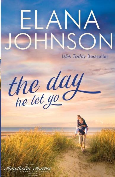 Cover for Elana Johnson · The Day He Let Go: Sweet Contemporary Romance - Hawthorne Harbor Second Chance Romance (Paperback Book) (2020)