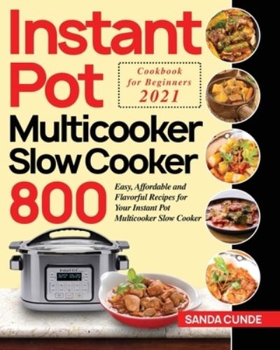 Instant Pot Multicooker Slow Cooker Cookbook for Beginners 2021 - Sanda Cunde - Livros - Bluce Jone - 9781954091078 - 2 de novembro de 2020