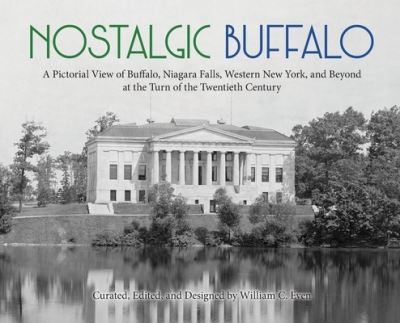 Cover for William C Even · Nostalgic Buffalo: A Pictorial View of Buffalo, Niagara Falls, Western New York, and Beyond at the Turn of the Twentieth Century (Hardcover Book) (2022)