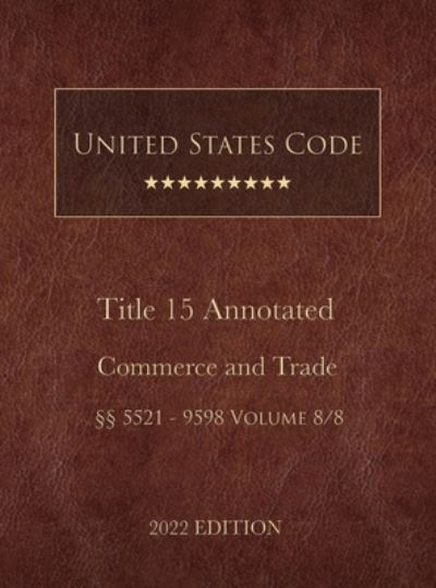 United States Code Annotated 2022 Edition Title 15 Commerce and Trade §§5521 - 9598 Volume 8/8 - United States Government - Books - Lee, Jason - 9781958796078 - June 23, 2022