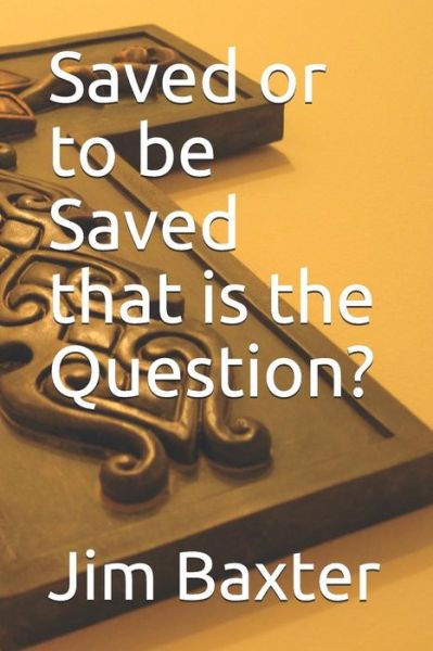 Cover for Jim Baxter · Saved or to Be Saved That Is the Question? (Paperback Book) (2018)