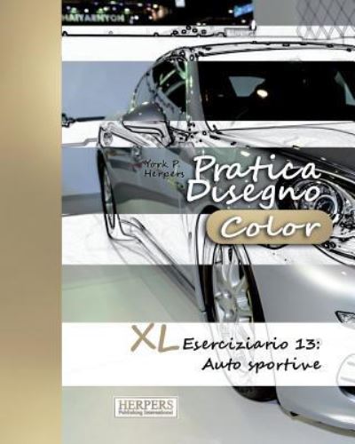 Pratica Disegno [Color] - XL Eserciziario 13 - York P Herpers - Livres - Createspace Independent Publishing Platf - 9781981325078 - 1 décembre 2017