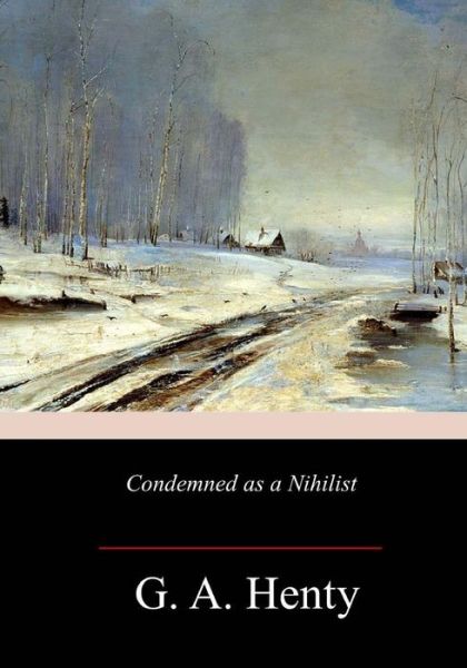 Condemned as a Nihilist - G a Henty - Książki - Createspace Independent Publishing Platf - 9781982092078 - 7 stycznia 2018