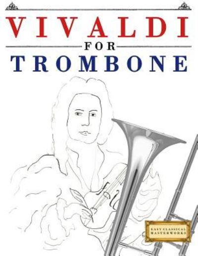 Vivaldi for Trombone - Easy Classical Masterworks - Książki - Createspace Independent Publishing Platf - 9781983938078 - 23 stycznia 2018