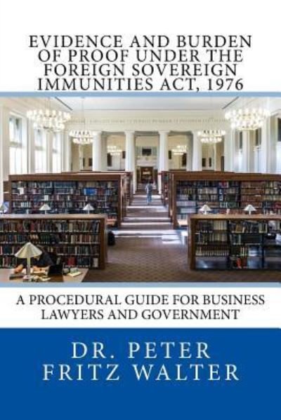 Evidence and Burden of Proof under the Foreign Sovereign Immunities Act, 1976 - Peter Fritz Walter - Livres - Createspace Independent Publishing Platf - 9781984142078 - 24 janvier 2018