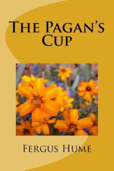 The Pagan's Cup - Fergus Hume - Książki - Createspace Independent Publishing Platf - 9781986911078 - 2 maja 2018