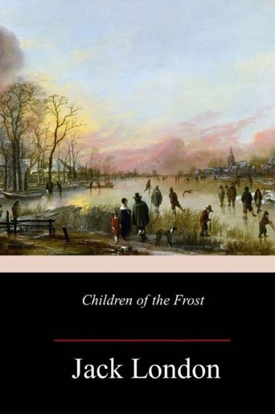 Children of the Frost - Jack London - Livres - Createspace Independent Publishing Platf - 9781987518078 - 11 avril 2018