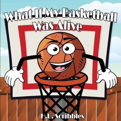 Cover for H B Scribbles · What If My Basketball Was Alive? (Paperback Book) (2019)