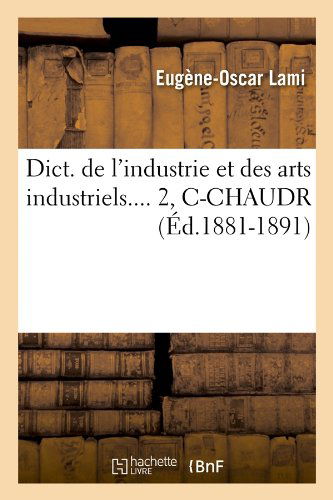 Eugene-Oscar Lami · Dict. de l'Industrie Et Des Arts Industriels. Tome 2, C-Chaudr (Ed.1881-1891) - Savoirs Et Traditions (Taschenbuch) [French edition] (2012)