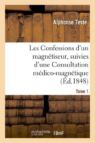 Cover for Teste-a · Les Confessions D'un Magnetiseur, Suivies D'une Consultation Medico-magnetique. Tome 1 (Paperback Book) [French edition] (2013)