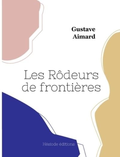 Les Rodeurs de frontieres - Aimard Gustave Aimard - Books - Hesiode editions - 9782385120078 - October 8, 2022
