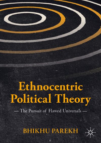 Cover for Bhikhu Parekh · Ethnocentric Political Theory: The Pursuit of Flawed Universals - International Political Theory (Paperback Book) [1st ed. 2019 edition] (2019)