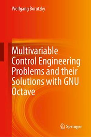 Multivariable Control Engineering Problems and their Solutions with GNU Octave - Wolfgang Borutzky - Bøger - Springer International Publishing AG - 9783031954078 - 30. august 2025