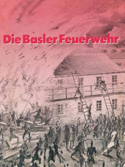 Cover for Thommen · Die Basler Feuerwehr: Herausgegeben Anlasslich Des 100jahrigen Bestehens Der Basler Berufsfeuerwehr 1882-1982 (Paperback Book) [Softcover Reprint of the Original 1st 1982 edition] (2014)