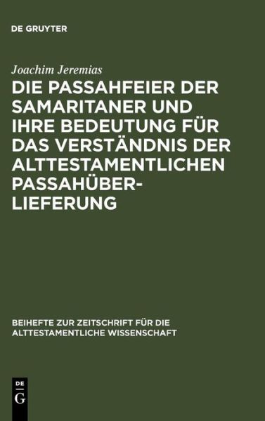 Cover for Joachim Jeremias · Die Passahfeier Der Samaritaner Und Ihre Bedeutung Für Das Verständnis Der Alttestamentlichen Passahüberlieferung (Beihefte Zur Zeitschrift F R Die Alttestamentliche Wissensch) (German Edition) (Hardcover Book) [German edition] (1932)