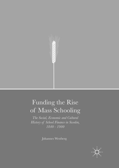 Cover for Johannes Westberg · Funding the Rise of Mass Schooling: The Social, Economic and Cultural History of School Finance in Sweden, 1840 - 1900 (Paperback Book) [Softcover reprint of the original 1st ed. 2017 edition] (2018)