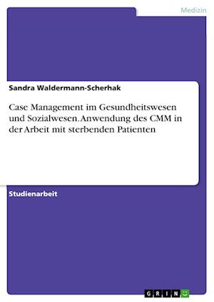 Cover for Sandra Waldermann-Scherhak · Case Management im Gesundheitswesen und Sozialwesen. Anwendung des CMM in der Arbeit mit sterbenden Patienten (Paperback Book) (2021)