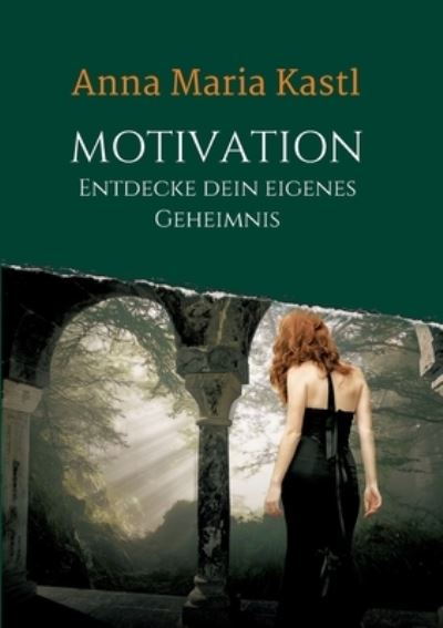 Motivation - Entdecke dein eigenes Geheimnis - Anna Maria Kastl - Books - tredition GmbH - 9783347330078 - May 17, 2021