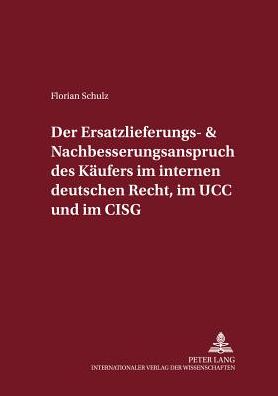 Cover for Florian Schulz · Der Ersatzlieferungs- Und Nachbesserungsanspruch Des Kaeufers Im Internen Deutschen Recht, Im Ucc Und Im Cisg: Eine Rechtsvergleichende Untersuchung Unter Beruecksichtigung Der Schuldrechtskommission, Der Eg-Richtlinie 1999/44/Eg Und Des Diskussionsentwur (Paperback Book) [German edition] (2002)