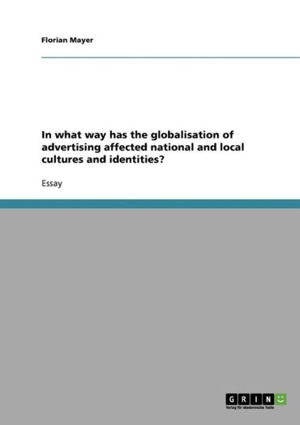 Cover for Florian Mayer · In what way has the globalisation of advertising affected national and local cultures and identities? (Taschenbuch) (2007)