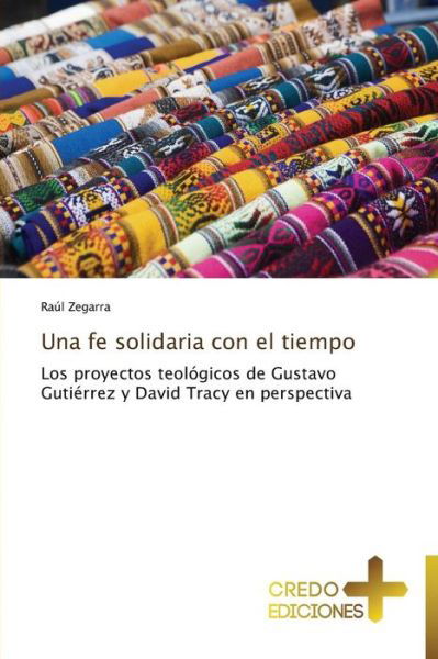 Cover for Raúl Zegarra · Una Fe Solidaria Con El Tiempo: Los Proyectos Teológicos De Gustavo Gutiérrez Y David Tracy en Perspectiva (Pocketbok) [Spanish edition] (2013)