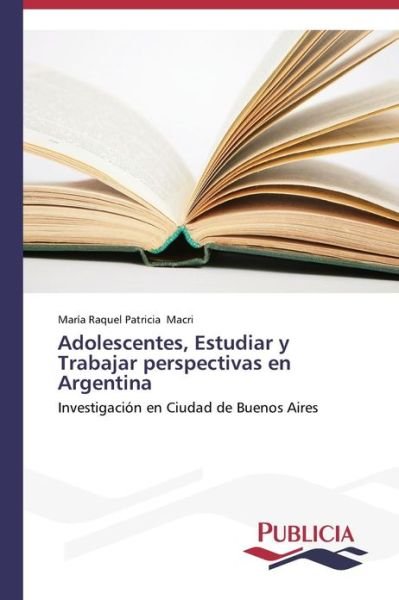 Cover for María Raquel Patricia Macri · Adolescentes, Estudiar Y Trabajar Perspectivas en Argentina (Paperback Book) [Spanish edition] (2013)