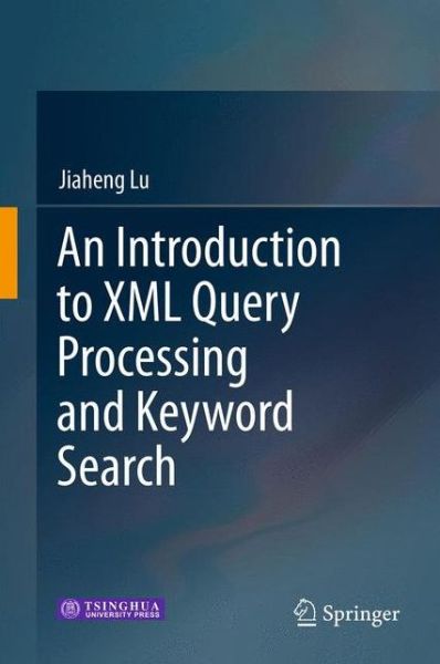 Cover for Jiaheng Lu · An Introduction to XML Query Processing and Keyword Search (Paperback Book) [2013 edition] (2015)