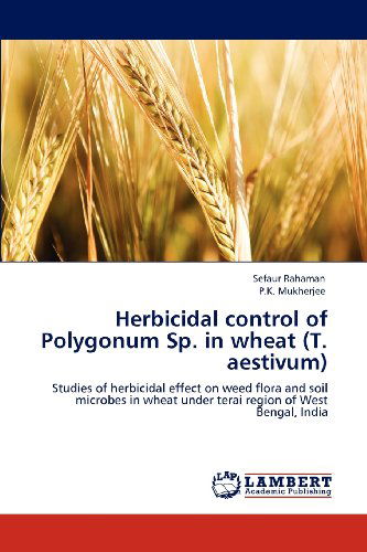 Cover for P.k. Mukherjee · Herbicidal Control of Polygonum Sp. in Wheat (T. Aestivum): Studies of Herbicidal Effect on Weed Flora and Soil Microbes in Wheat Under Terai Region of West Bengal, India (Paperback Book) (2012)