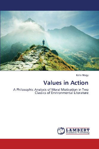 Cover for Kelsi Nagy · Values in Action: a Philosophic Analysis of Moral Motivation in Two Classics of Environmental Literature (Paperback Book) (2013)