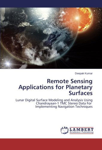 Remote Sensing Applications for Planetary Surfaces: Lunar Digital Surface Modeling and Analysis Using Chandrayaan-1 Tmc Stereo Data for Implementing Navigation Techniques - Deepak Kumar - Books - LAP LAMBERT Academic Publishing - 9783659475078 - May 7, 2014