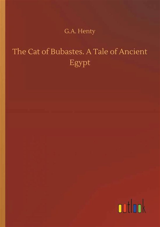 The Cat of Bubastes. a Tale of Ancient Egypt - G a Henty - Bøger - Outlook Verlag - 9783732648078 - 5. april 2018
