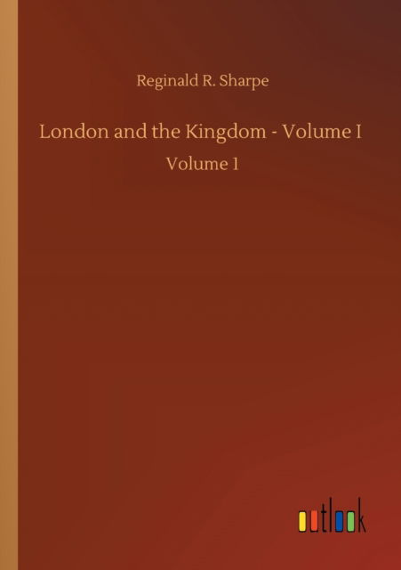 Cover for Reginald R Sharpe · London and the Kingdom - Volume I: Volume 1 (Paperback Book) (2020)