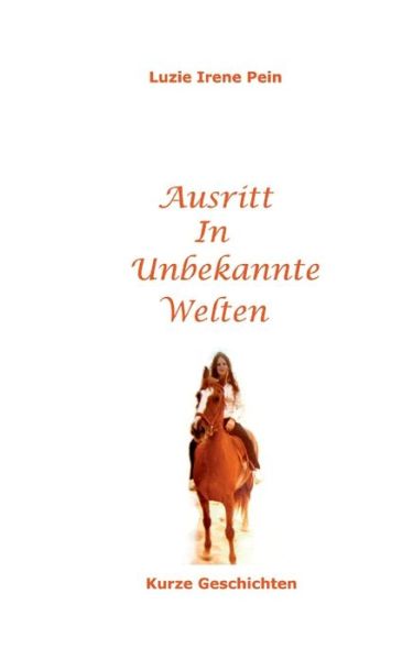 Ausritt in unbekannte Welten - Luzie Irene Pein - Livres - BoD  Books on Demand - 9783756833078 - 5 octobre 2022