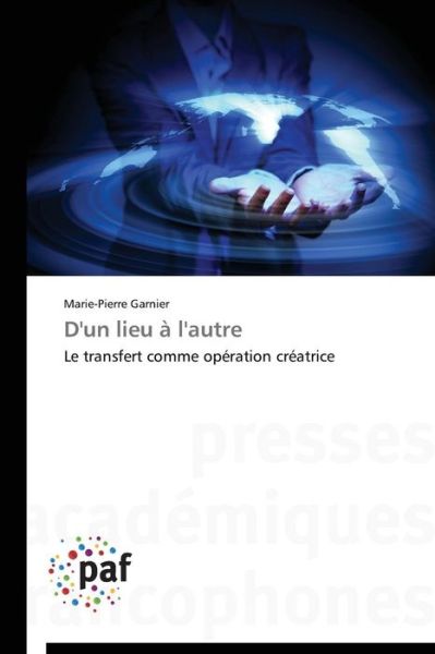 Cover for Marie-pierre Garnier · D'un Lieu À L'autre: Le Transfert Comme Opération Créatrice (Paperback Book) [French edition] (2018)