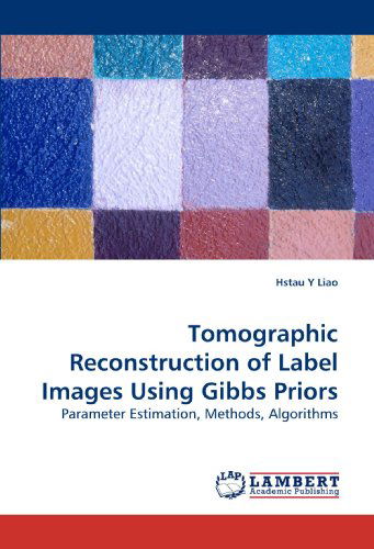 Cover for Hstau Y Liao · Tomographic Reconstruction of Label Images Using Gibbs Priors: Parameter Estimation, Methods, Algorithms (Paperback Bog) (2010)